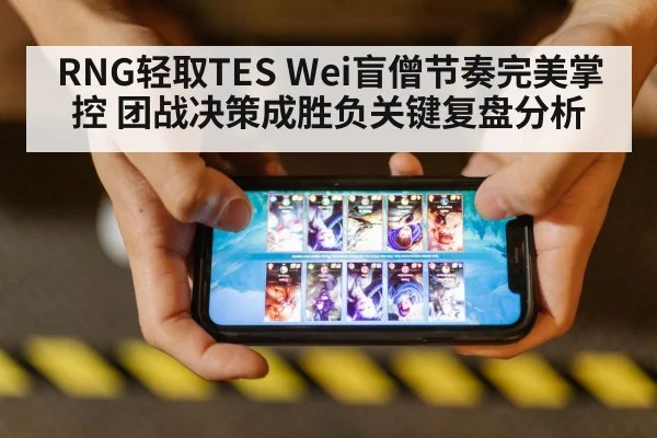 RNG轻取TES Wei盲僧节奏完美掌控 团战决策成胜负关键复盘分析
